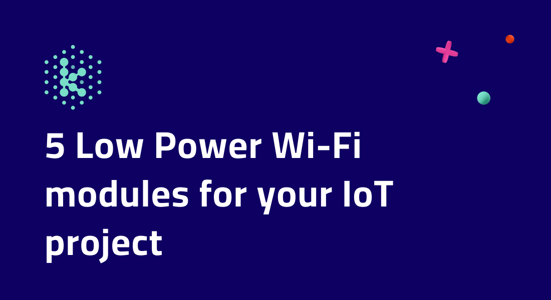 5 Low Power Wi-Fi modules for your IoT project